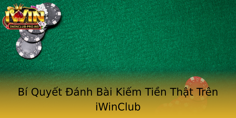 Bí Quyết Đánh Bài Kiếm Tiền Thật Trên iWinClub Bí Quyết Đánh Bài Kiếm Tiền Thật Trên iWinClub