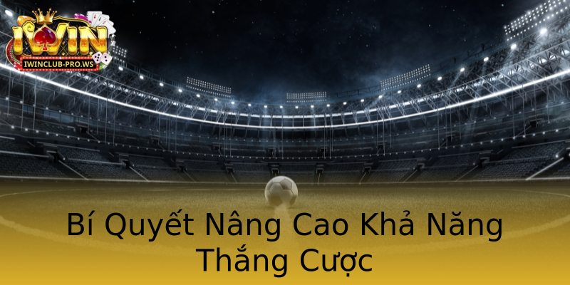 Bí Quyết Nâng Cao Khả Năng Thắng Cược Bí Quyết Nâng Cao Khả Năng Thắng Cược