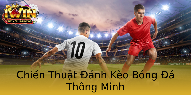 Chiến Thuật Đánh Kèo Bóng Đá Thông Minh Chiến Thuật Đánh Kèo Bóng Đá Thông Minh