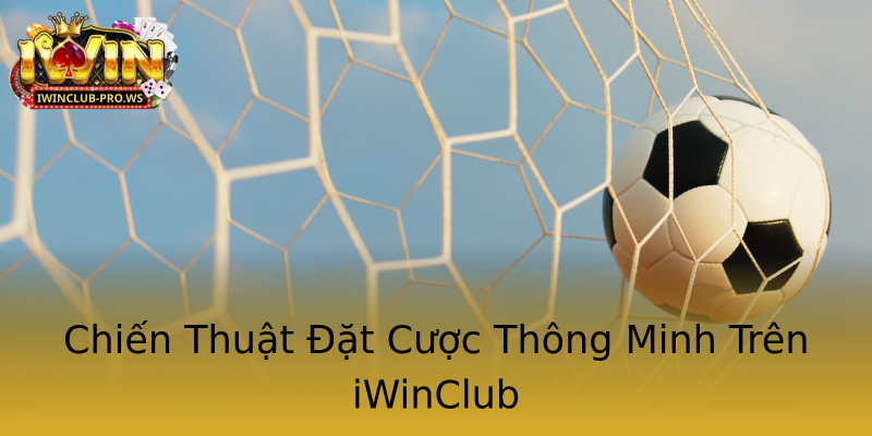 Chiến Thuật Đặt Cược Thông Minh Trên iWinClub Chiến Thuật Đặt Cược Thông Minh Trên iWinClub