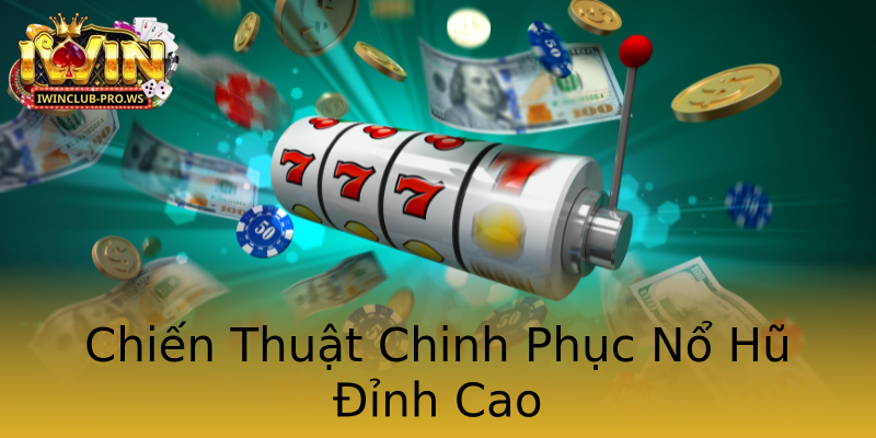 Chiến Thuật Chinh Phục Nổ Hũ Đỉnh Cao Chiến Thuật Chinh Phục Nổ Hũ Đỉnh Cao