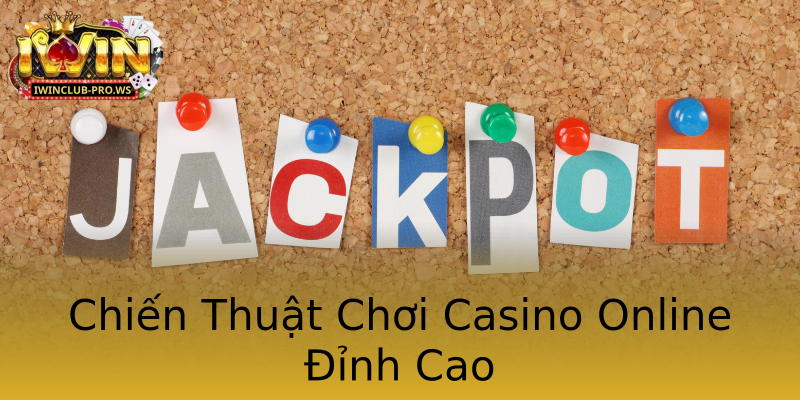 Chiến Thuật Chơi Casino Online Đỉnh Cao Chiến Thuật Chơi Casino Online Đỉnh Cao