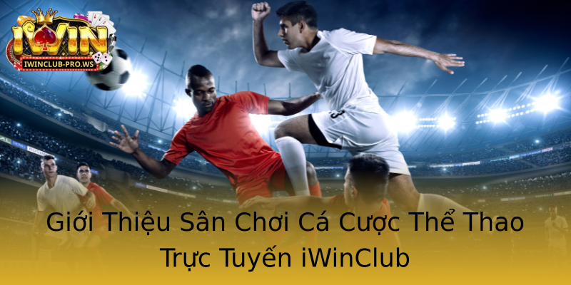 Giới Thiệu Sân Chơi Cá Cược Thể Thao Trực Tuyến iWinClub Giới Thiệu Sân Chơi Cá Cược Thể Thao Trực Tuyến iWinClub