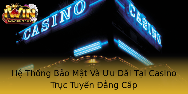 Hệ Thống Bảo Mật Và Ưu Đãi Tại Casino Trực Tuyến Đẳng Cấp Hệ Thống Bảo Mật Và Ưu Đãi Tại Casino Trực Tuyến Đẳng Cấp