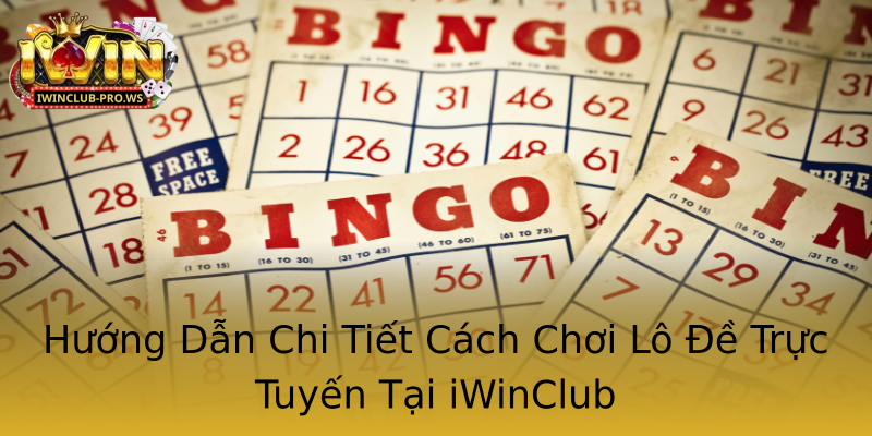 Hướng Dẫn Chi Tiết Cách Chơi Lô Đề Trực Tuyến Tại iWinClub Hướng Dẫn Chi Tiết Cách Chơi Lô Đề Trực Tuyến Tại iWinClub