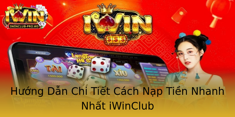 Hướng Dẫn Chi Tiết Cách Nạp Tiền Nhanh Nhất iWinClub Hướng Dẫn Chi Tiết Cách Nạp Tiền Nhanh Nhất iWinClub