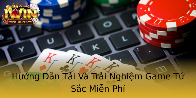 Hướng Dẫn Tải Và Trải Nghiệm Game Tứ Sắc Miễn Phí Hướng Dẫn Tải Và Trải Nghiệm Game Tứ Sắc Miễn Phí