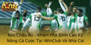 Keo Chau Au Kham Pha Inh Cao Ky Nang Ca Cuoc Tai Iwinclub Va Nha Cai Iwinclub