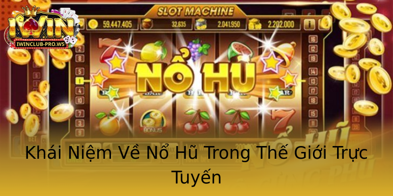 Khái Niệm Về Nổ Hũ Trong Thế Giới Trực Tuyến Khái Niệm Về Nổ Hũ Trong Thế Giới Trực Tuyến