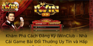Kham Pha Cach Ang Ky Iwinclub Nha Cai Game Bai Oi Thuong Uy Tin Va Hap Dan Tai Viet Nam
