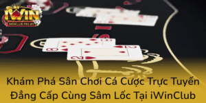 Kham Pha San Choi Ca Cuoc Truc Tuyen Dang Cap Cung Sam Loc Tai Iwinclub0