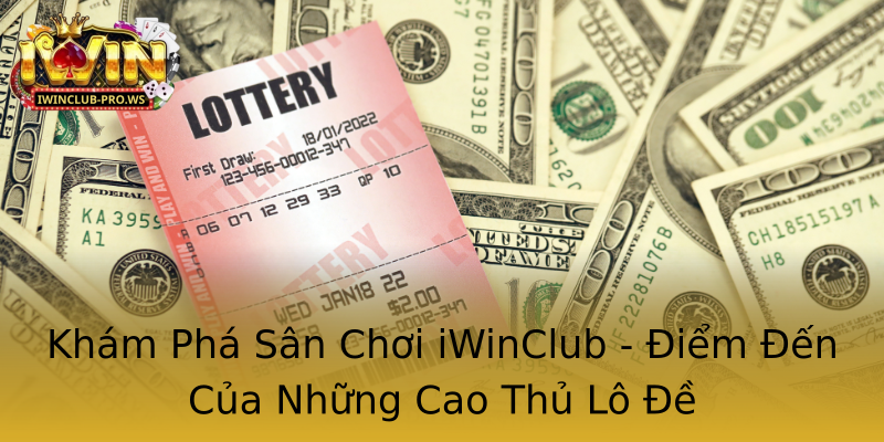 Khám Phá Sân Chơi iWinClub - Điểm Đến Của Những Cao Thủ Lô Đề Khám Phá Sân Chơi iWinClub - Điểm Đến Của Những Cao Thủ Lô Đề