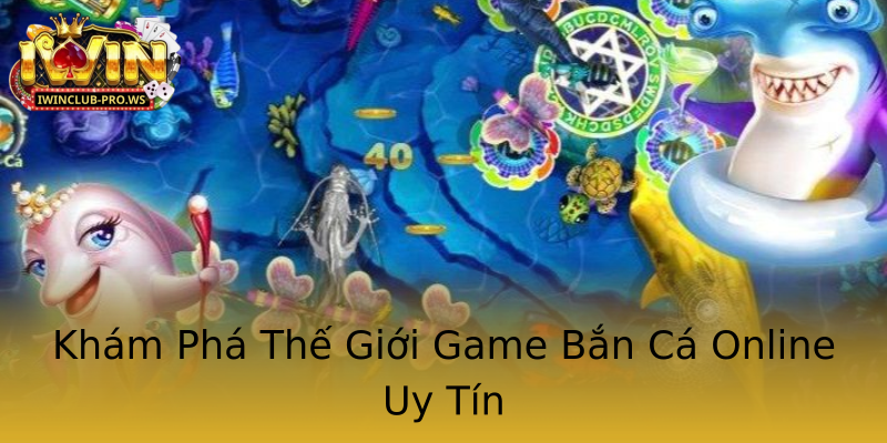 Khám Phá Thế Giới Game Bắn Cá Online Uy Tín Khám Phá Thế Giới Game Bắn Cá Online Uy Tín