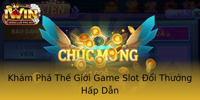 Khám Phá Thế Giới Game Slot Đổi Thưởng Hấp Dẫn Khám Phá Thế Giới Game Slot Đổi Thưởng Hấp Dẫn