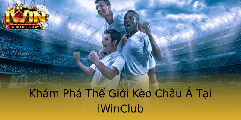 Khám Phá Thế Giới Kèo Châu Á Tại iWinClub Khám Phá Thế Giới Kèo Châu Á Tại iWinClub