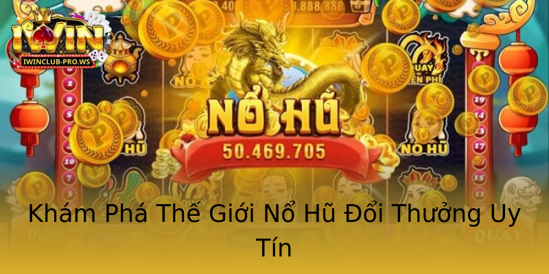 Khám Phá Thế Giới Nổ Hũ Đổi Thưởng Uy Tín Khám Phá Thế Giới Nổ Hũ Đổi Thưởng Uy Tín