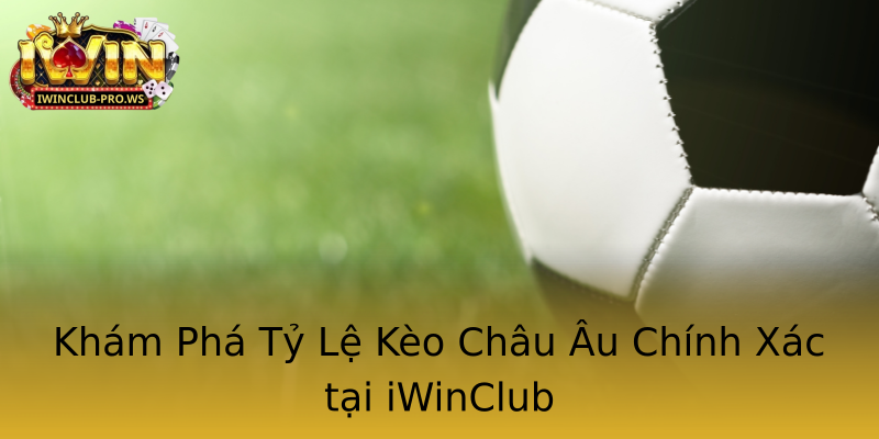 Khám Phá Tỷ Lệ Kèo Châu Âu Chính Xác tại iWinClub Khám Phá Tỷ Lệ Kèo Châu Âu Chính Xác tại iWinClub