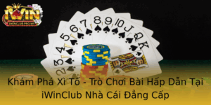 Kham Pha Xi To Tro Choi Bai Hap Dan Tai Iwinclub Nha Cai Ang Cap