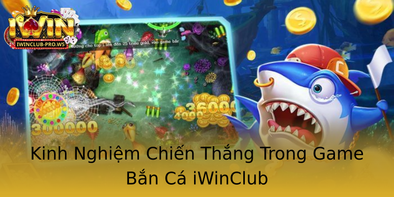 Kinh Nghiệm Chiến Thắng Trong Game Bắn Cá iWinClub Kinh Nghiệm Chiến Thắng Trong Game Bắn Cá iWinClub