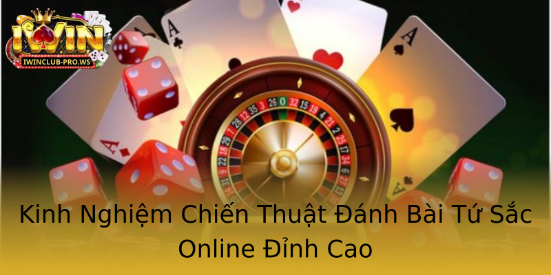 Kinh Nghiệm Chiến Thuật Đánh Bài Tứ Sắc Online Đỉnh Cao Kinh Nghiệm Chiến Thuật Đánh Bài Tứ Sắc Online Đỉnh Cao