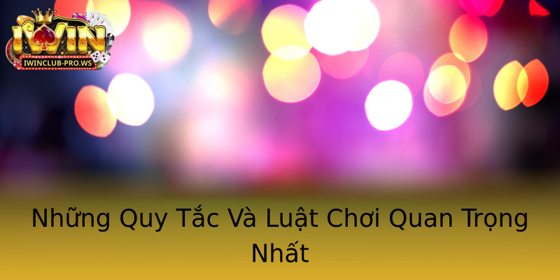 Những Quy Tắc Và Luật Chơi Quan Trọng Nhất Những Quy Tắc Và Luật Chơi Quan Trọng Nhất