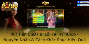 Rut Tien Usdt Bi Loi Tai Iwinclub Nguyen Nhan Cach Khac Phuc Hieu Qua