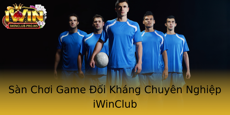 Sàn Chơi Game Đối Kháng Chuyên Nghiệp iWinClub Sàn Chơi Game Đối Kháng Chuyên Nghiệp iWinClub