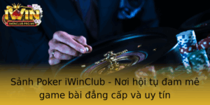 Sanh Poker Iwinclub Noi Hoi Tu Am Me Game Bai Ang Cap Va Uy Tin