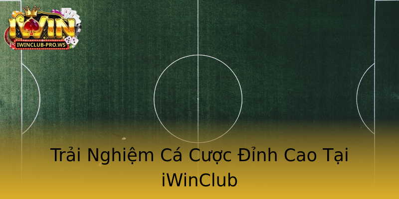 Trải Nghiệm Cá Cược Đỉnh Cao Tại iWinClub Trải Nghiệm Cá Cược Đỉnh Cao Tại iWinClub