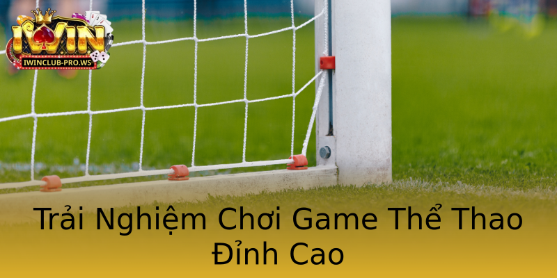 Trải Nghiệm Chơi Game Thể Thao Đỉnh Cao Trải Nghiệm Chơi Game Thể Thao Đỉnh Cao