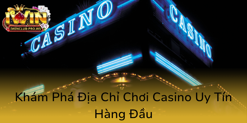 Khám Phá Casino iWinClub - Trải Nghiệm Đỉnh Cao Của Nhà Cái Uy Tín 1 Kham Pha Dia Chi Choi Casino Uy Tin Hang Dau0